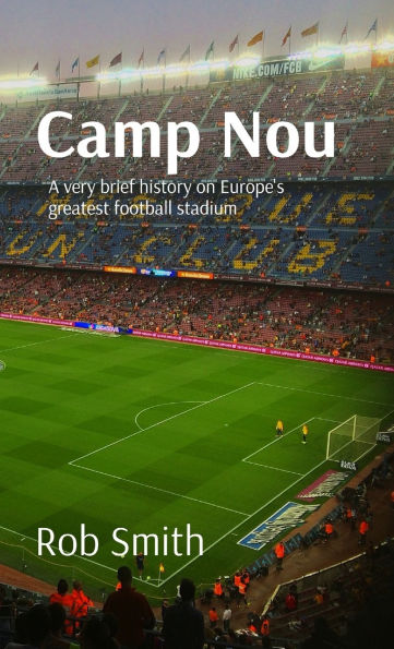 Camp Nou: A very brief history on Europe's greatest football stadium