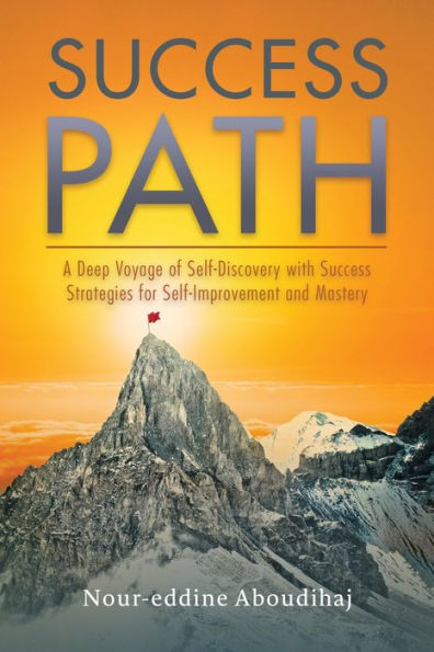 Success Path: A Deep Voyage of Self-Discovery with Success Strategies for Self-Improvement and Mastery