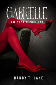 Title: Gabrielle: An Erotic Thriller, Author: Randy T. Lane