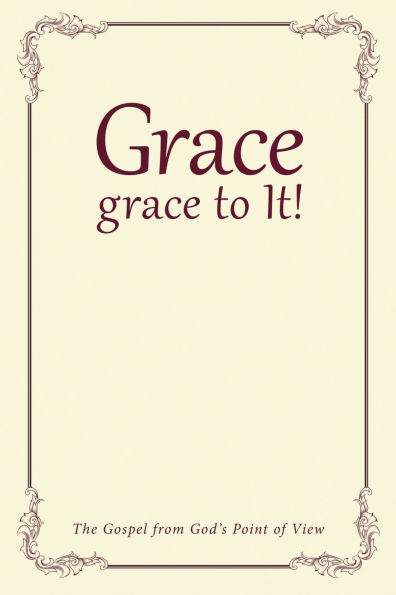 Grace, grace to It!: The Gospel from God's Point of View