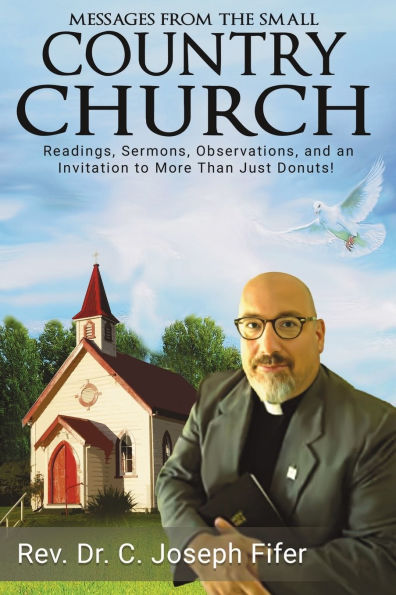 Messages from the Small Country Church: Readings, Sermons, Observations, and an Invitation to More Than Just Donuts!