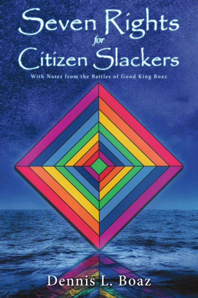 Seven Rights for Citizen Slackers: With Notes from the Battles of Good King Boaz