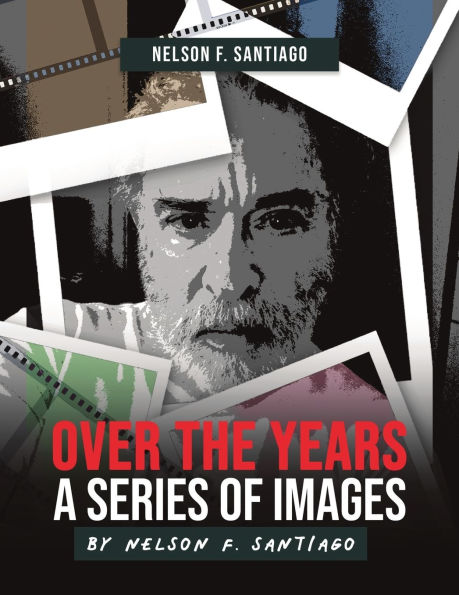 Over the Years: A Series of Images by Nelson F. Santiago