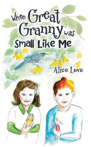 Title: When Great Granny was Small Like Me, Author: Alice Love