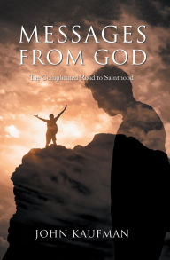 Title: Messages From God: The Complicated Road to Sainthood, Author: John Kaufman