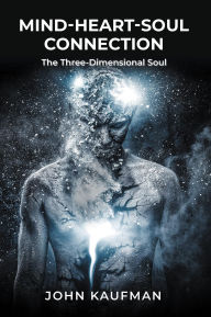 Title: Mind-Heart-Soul Connection: The Three-Dimensional Soul, Author: John Kaufman