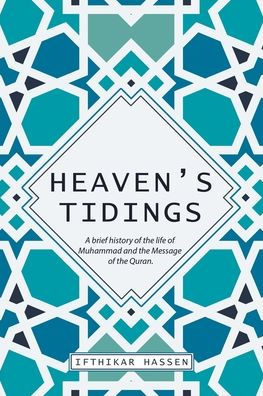 Heaven's Tidings: A brief history of the life Muhammad and Message Quran