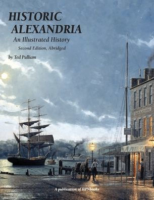 Historic Alexandria: An Illustrated History - Second Edition, Abridged