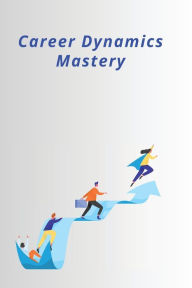 Title: Career Dynamics Mastery, Author: Henry Lucas