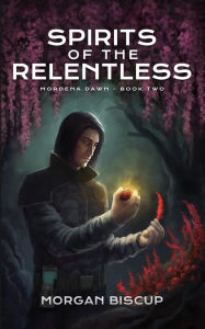 Title: Spirits of the Relentless, Author: Morgan Biscup