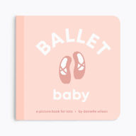 Title: Ballet Baby: Board Book for Early Learners, Author: Danielle Wilson