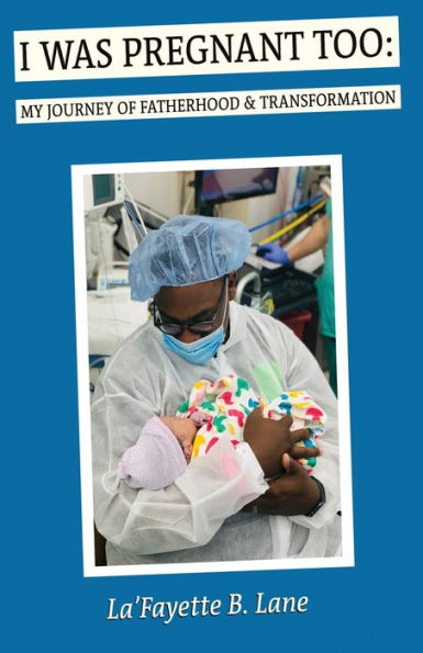 I Was Pregnant Too: :My Journey of Fatherhood + Transformation!