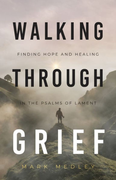 Walking Through Grief: Finding Hope and Healing the Psalms of Lament