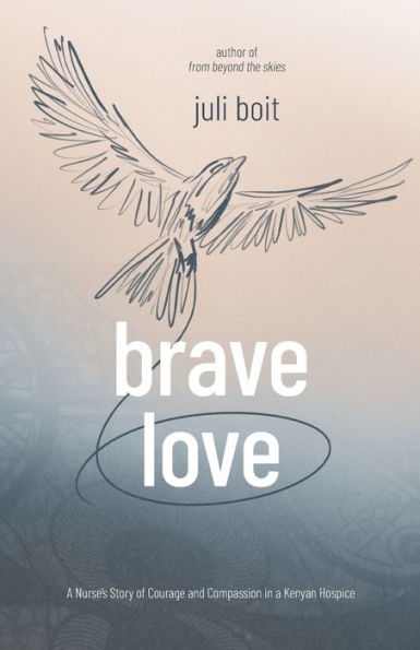 Brave Love: a Nurse's Story of Courage and Compassion Kenyan Hospice