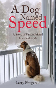 Title: A Dog Named Speed: A Story of Unconditional Love and Faith, Author: Larry Fitzgerald
