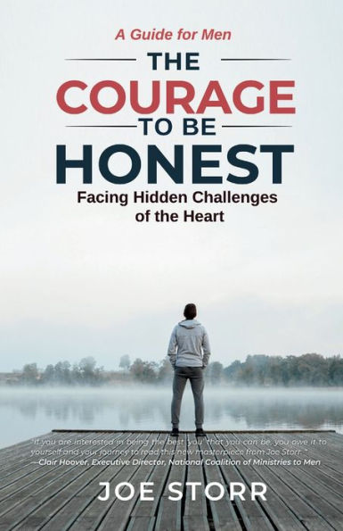 the Courage to Be Honest: Facing Hidden Challenges of Heart, A Guide for Men