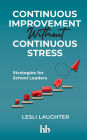Continuous Improvement Without Continuous Stress: Strategies for School Leaders