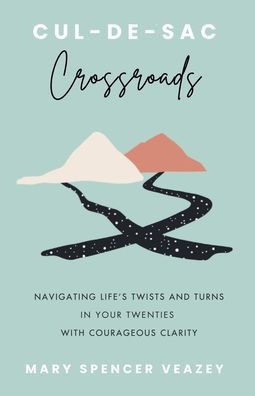 Cul-de-sac Crossroads: Navigating Life's Twists and Turns Your Twenties with Courageous Clarity