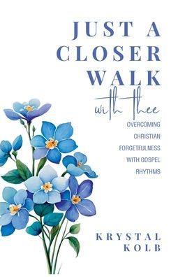 Just A Closer Walk With Thee: Overcoming Christian Forgetfulness Gospel Rhythms