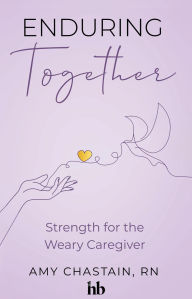 Title: Enduring Together: Strength for the Weary Caregiver, Author: Amy Chastain