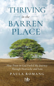 Download online Thriving in the Barren Place: How Trust in God Fueled My Journey Through Heartache and Loss 9798891851641 DJVU PDF iBook
