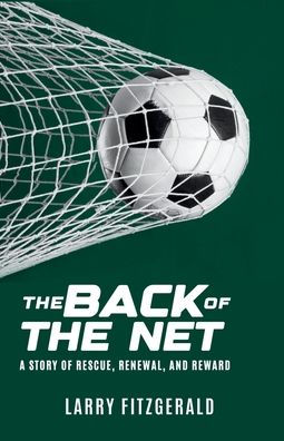 The Back of the Net: A Story of Rescue, Renewal, and Reward