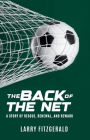 The Back of the Net: A Story of Rescue, Renewal, and Reward