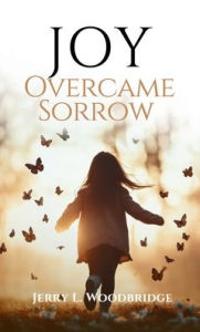Title: Joy Overcame Sorrow, Author: Jerry L Woodbridge
