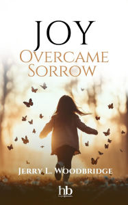 Title: Joy Overcame Sorrow, Author: Jerry L. Woodbridge