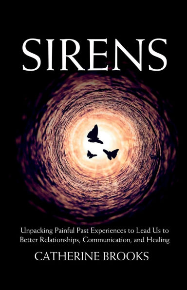Sirens: Unpacking Painful Past Experiences to Lead Us Better Relationships, Communication, and Healing