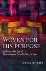 Woven for His Purpose: Embracing the Gift of Unconditional Love God Has for You