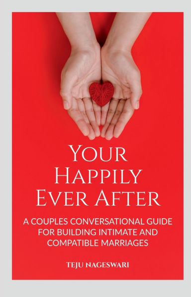 Your Happily Ever After: A Couple's Conversational Guide for Building Intimate and Compatible Marriages: A Couple's Conversational Guide for Building Intimate and Compatible Marriages IN