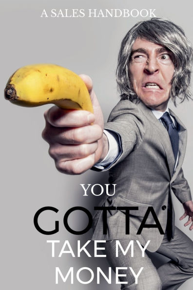 You Gotta Take My money!: Simple but powerful sales techniques that's been proven to work