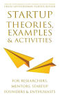 Startup Theories, Examples and Activities: For researchers, mentors, startup founders and enthusiasts