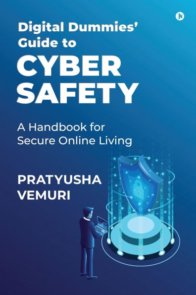 Digital Dummies' Guide to Cyber Safety: A Handbook for Secure Online Living