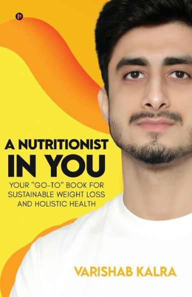 A Nutritionist In You: Your "Go-To" Book for Sustainable Weight Loss and Holistic Health