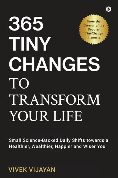 365 Tiny Changes to Transform Your Life: Small Science-Backed Daily Shifts towards a Healthier, Wealthier, Happier and Wiser You