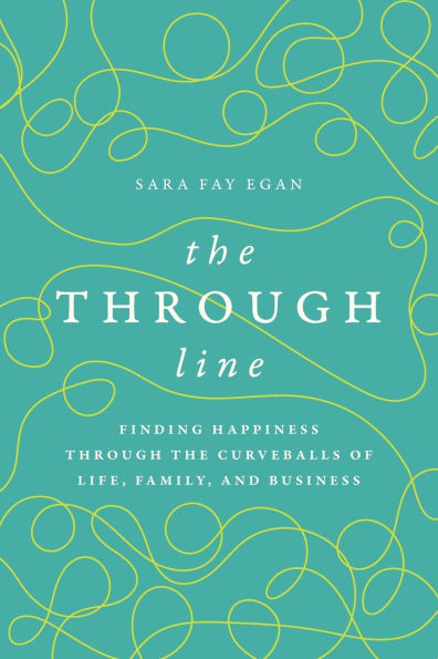 the through Line: Finding Happiness Curveballs of Life, Family, and Business