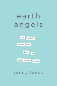Download english audiobooks for free Earth Angels: How Ordinary Actions Can Leave an Extraordinary Impact 9798891880207 iBook PDF (English literature) by Sandy Lundy