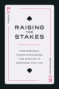 Title: Raising the Stakes: Professional Poker Strategies for Winning in Business and Life, Author: Pasha Esfandiary
