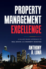 Download gratis ebooks nederlands Property Management Excellence: A Values-Based Approach to Real Estate and Property Investing by Anthony A. Luna FB2