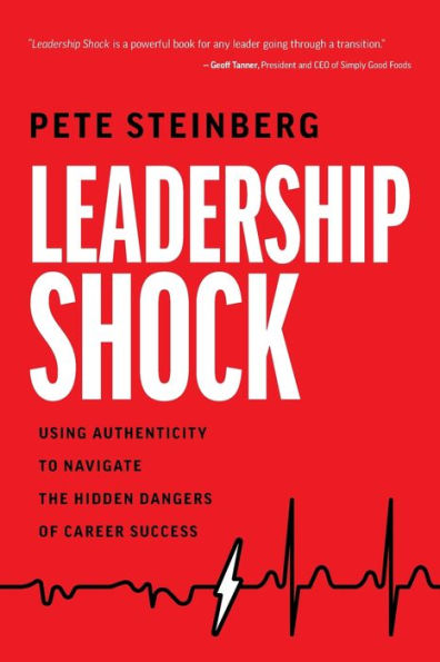 Leadership Shock: Using Authenticity to Navigate the Hidden Dangers of Career Success