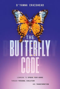 Title: The Butterfly Code: Learning to Spread Your Wings Through Personal Evolution and Transformation, Author: D'Yanna Craighead