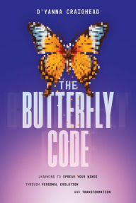 Title: The Butterfly Code: Learning to Spread Your Wings Through Personal Evolution and Transformation, Author: D'Yanna Craighead