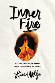 Title: Inner Fire: Protecting Your Spirit from Corporate Burnout, Author: Lisa Wolfe