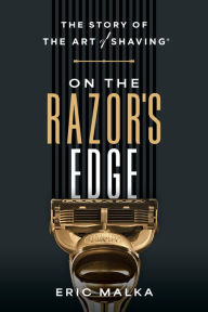 Title: On the Razor's Edge: The Story of The Art of Shaving, Author: Eric Malka