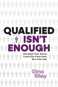 Title: Qualified Isn't Enough: Develop Your Story. Land the Interview. Win the Job., Author: Gina Riley