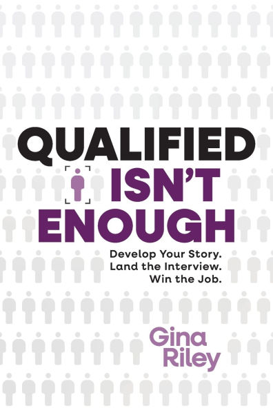 Qualified Isn't Enough: Develop Your Story. Land the Interview. Win the Job.