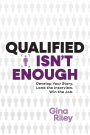 Qualified Isn't Enough: Develop Your Story. Land the Interview. Win the Job.