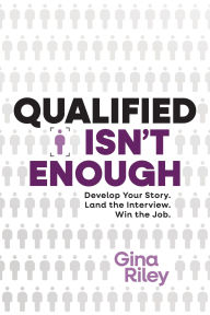 Title: Qualified Isn't Enough: Develop Your Story. Land the Interview. Win the Job., Author: Gina Riley
